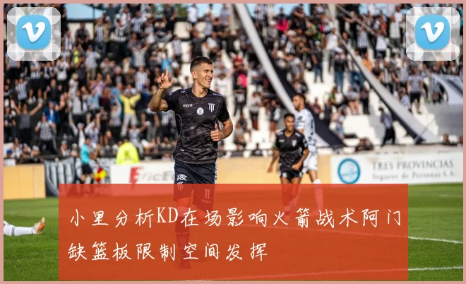 小里分析KD在场影响火箭战术阿门缺篮板限制空间发挥