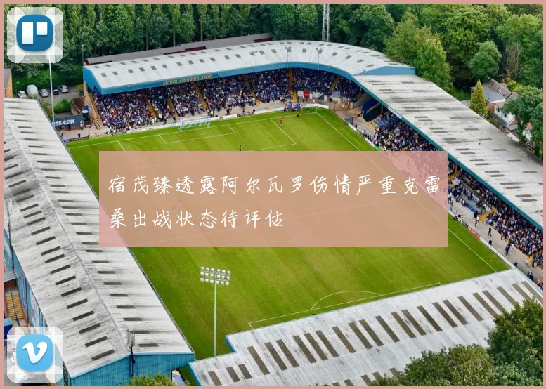 宿茂臻透露阿尔瓦罗伤情严重克雷桑出战状态待评估